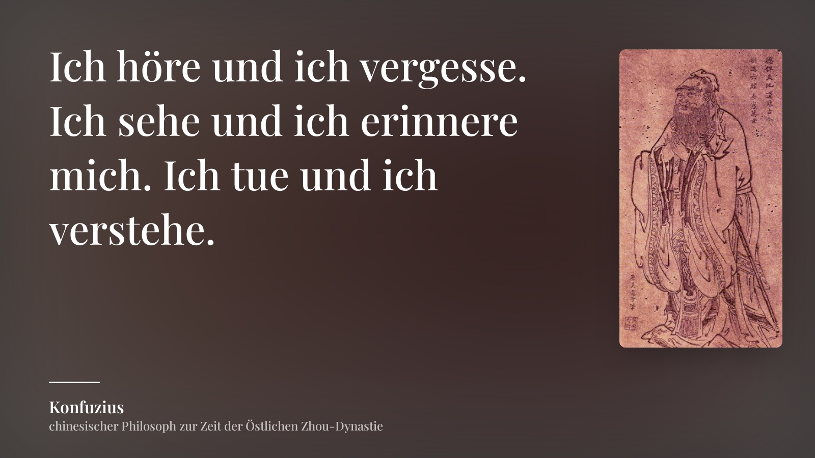 Konfuzius zitat: „Ich höre und ich vergesse. Ich sehe und ich erinnere mich. Ich tue und ich verstehe.“