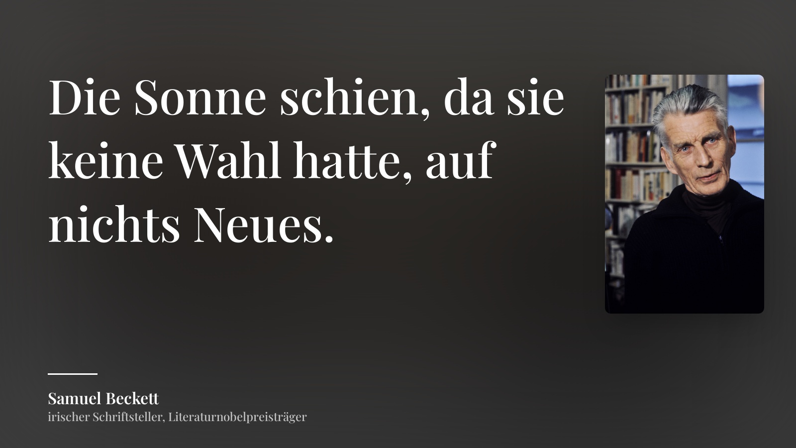 Samuel Beckett zitat: „Die Sonne schien, da sie keine Wahl hatte, auf nichts Neues.“