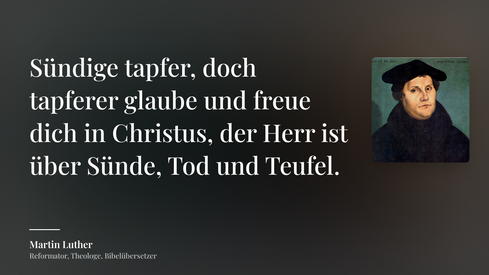 Martin Luther zitat: „Sündige tapfer, doch tapferer glaube und freue dich in Christus, der Herr ist über Sünde, Tod und Teufel.“