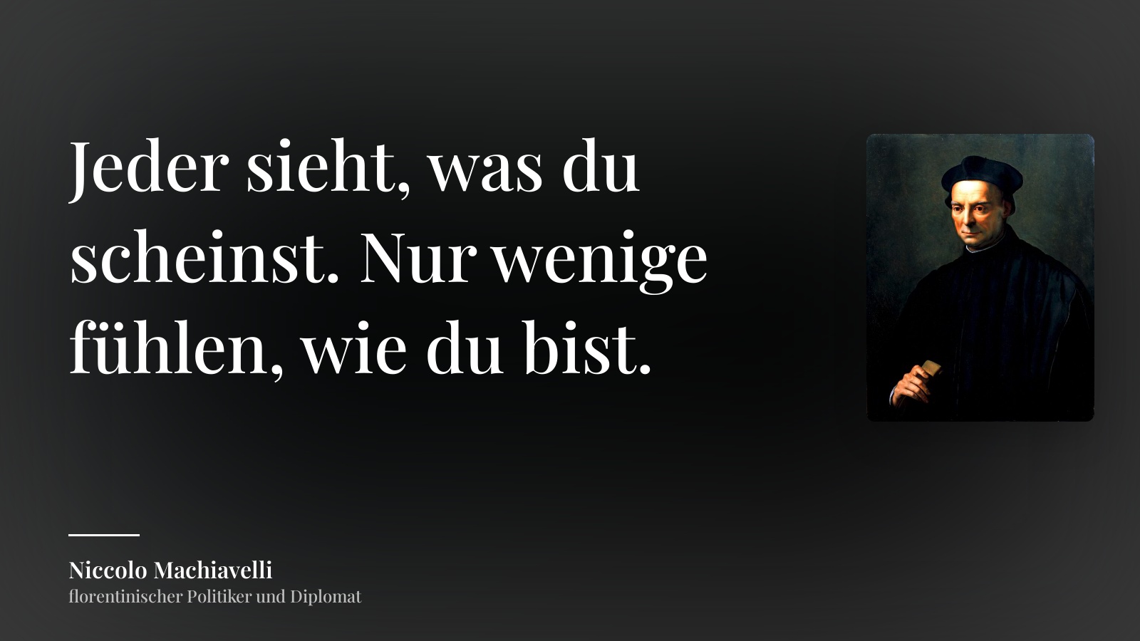 Niccolo Machiavelli zitat: „Jeder sieht, was du scheinst. Nur wenige fühlen, wie du bist.“