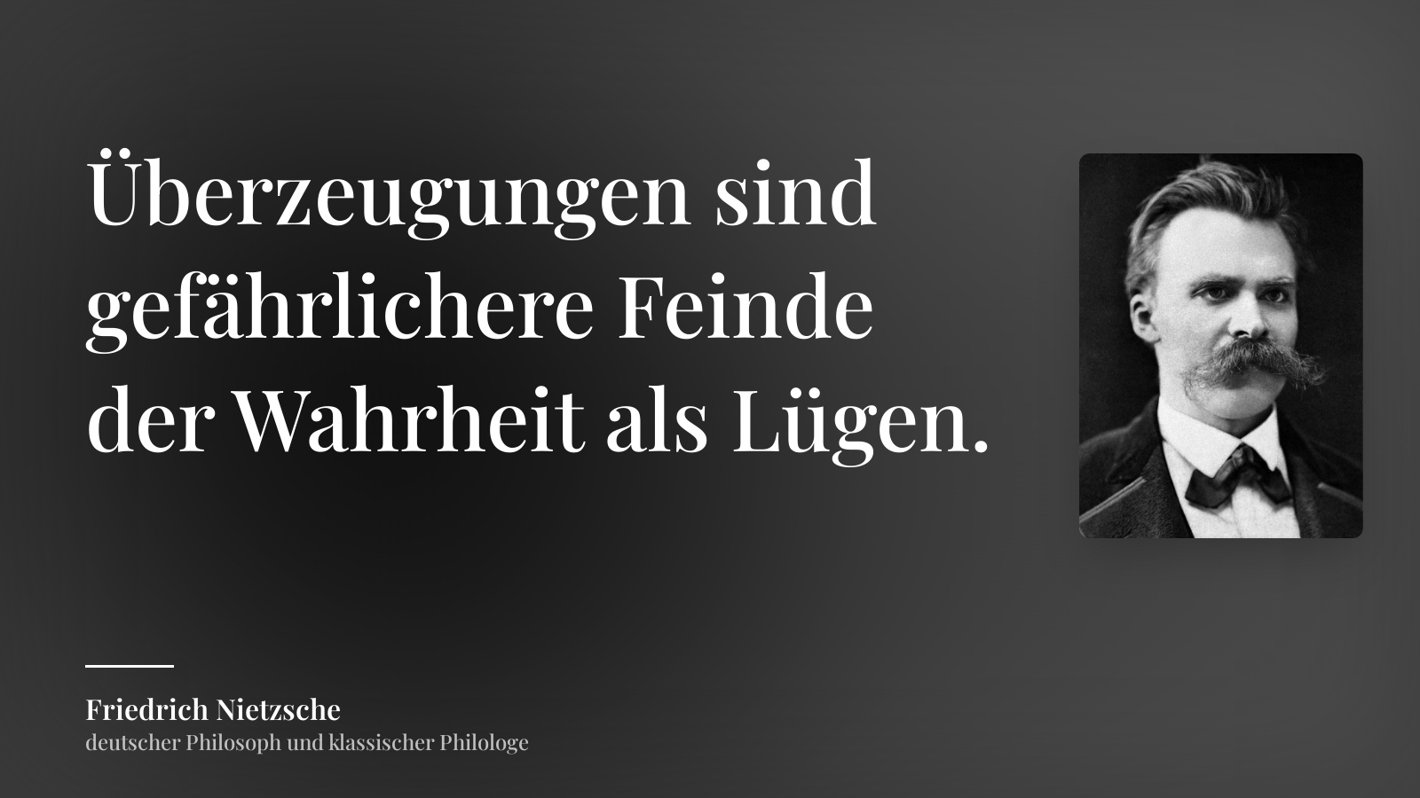 Friedrich Nietzsche zitat: „Überzeugungen sind gefährlichere Feinde der Wahrheit als Lügen.“