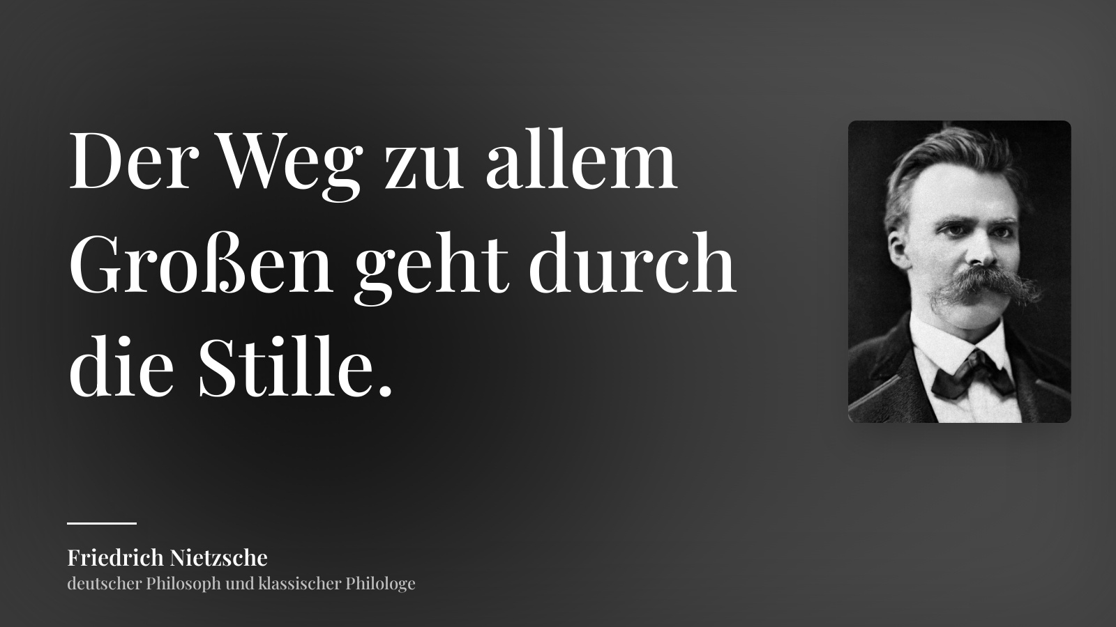 Friedrich Nietzsche zitat: „Der Weg zu allem Großen geht durch die Stille.“