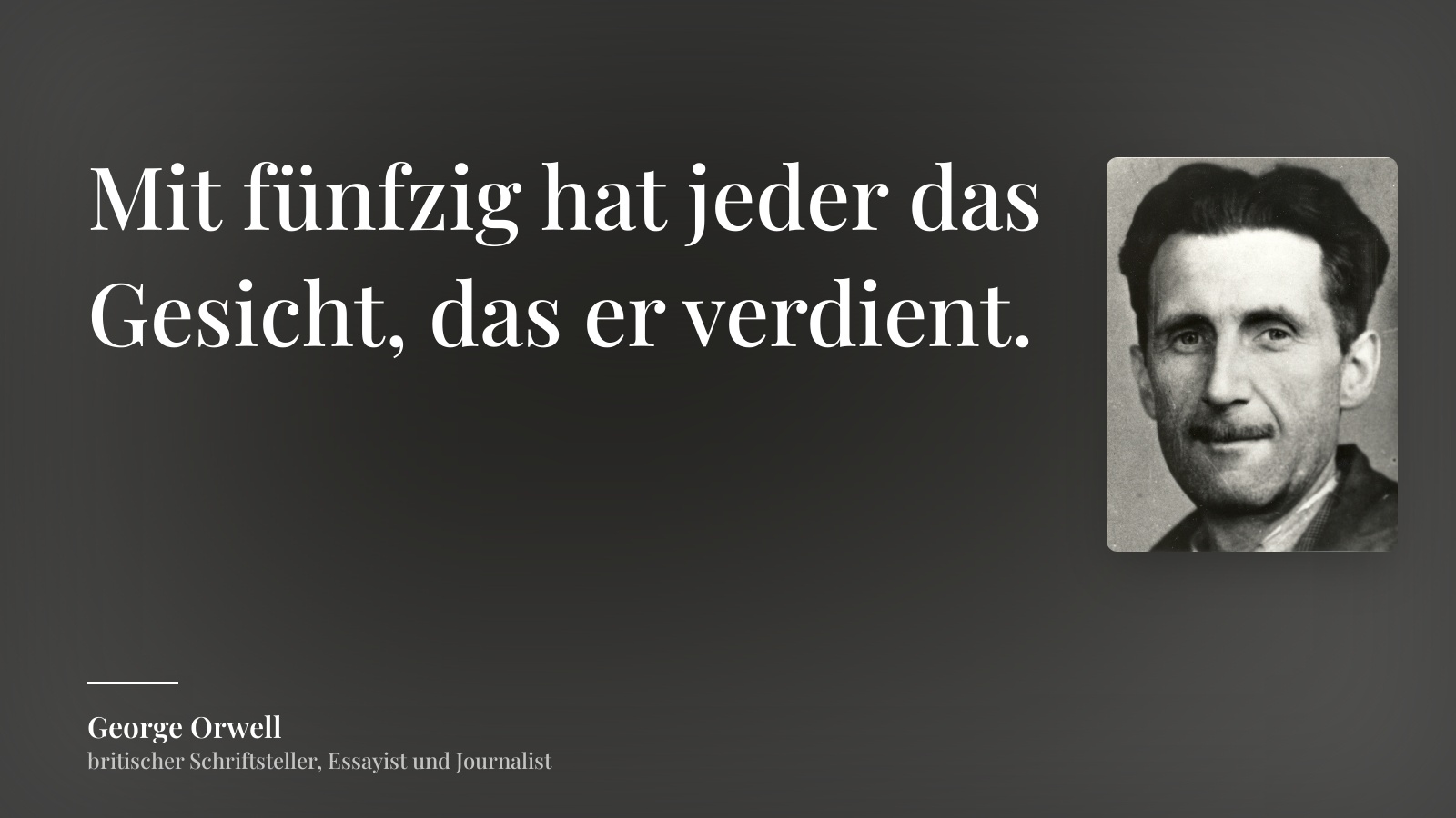 George Orwell zitat: „Mit fünfzig hat jeder das Gesicht, das er verdient.“