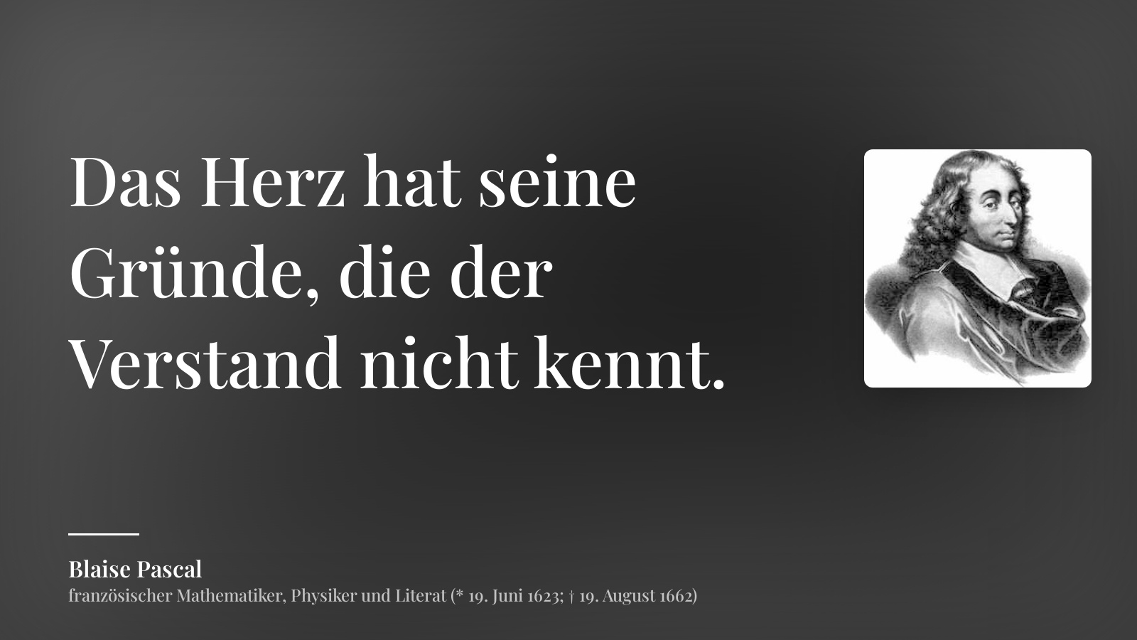 Blaise Pascal zitat: „Das Herz hat seine Gründe, die der Verstand nicht kennt.“
