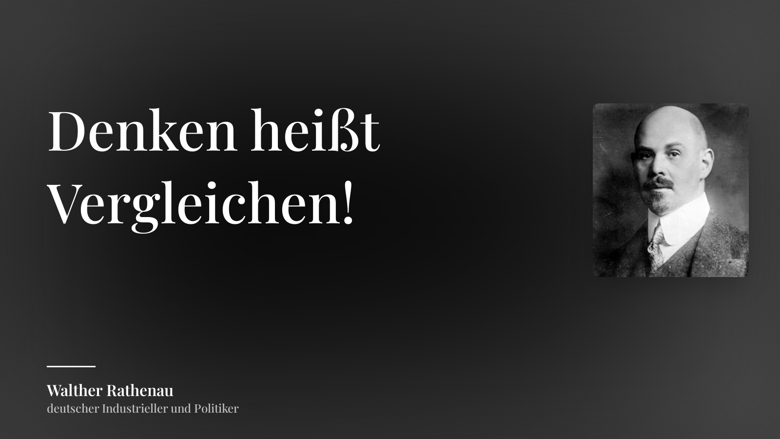Walther Rathenau zitat: „Denken heißt Vergleichen!“