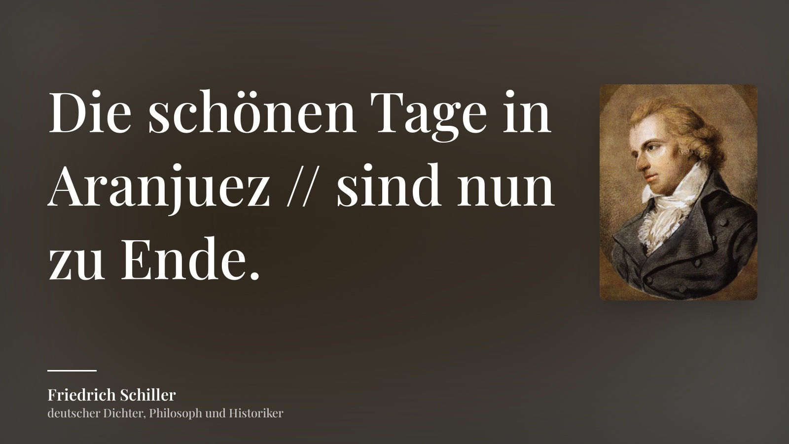 Friedrich Schiller zitat: „Die schönen Tage in Aranjuez // sind nun zu Ende.“