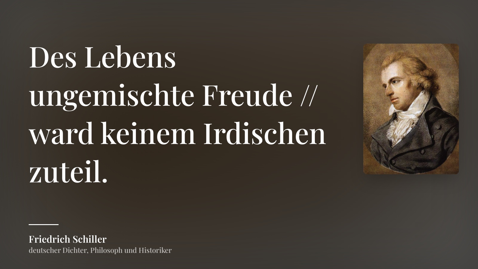 Friedrich Schiller zitat: „Des Lebens ungemischte Freude // ward keinem Irdischen zuteil.“