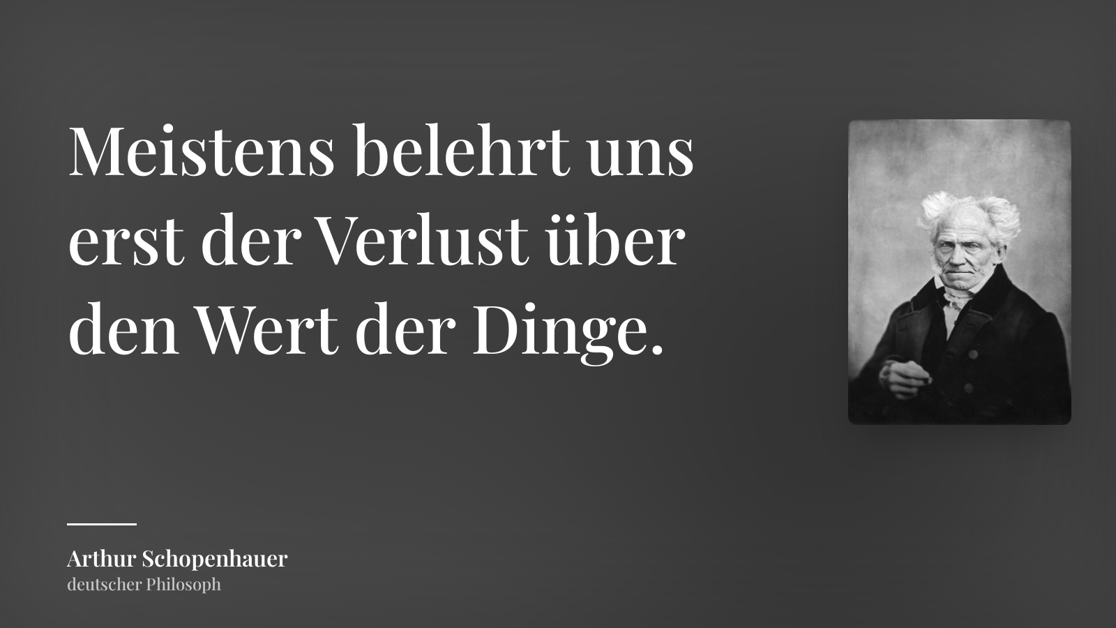 Arthur Schopenhauer zitat: „Meistens belehrt uns erst der Verlust über den Wert der Dinge.“