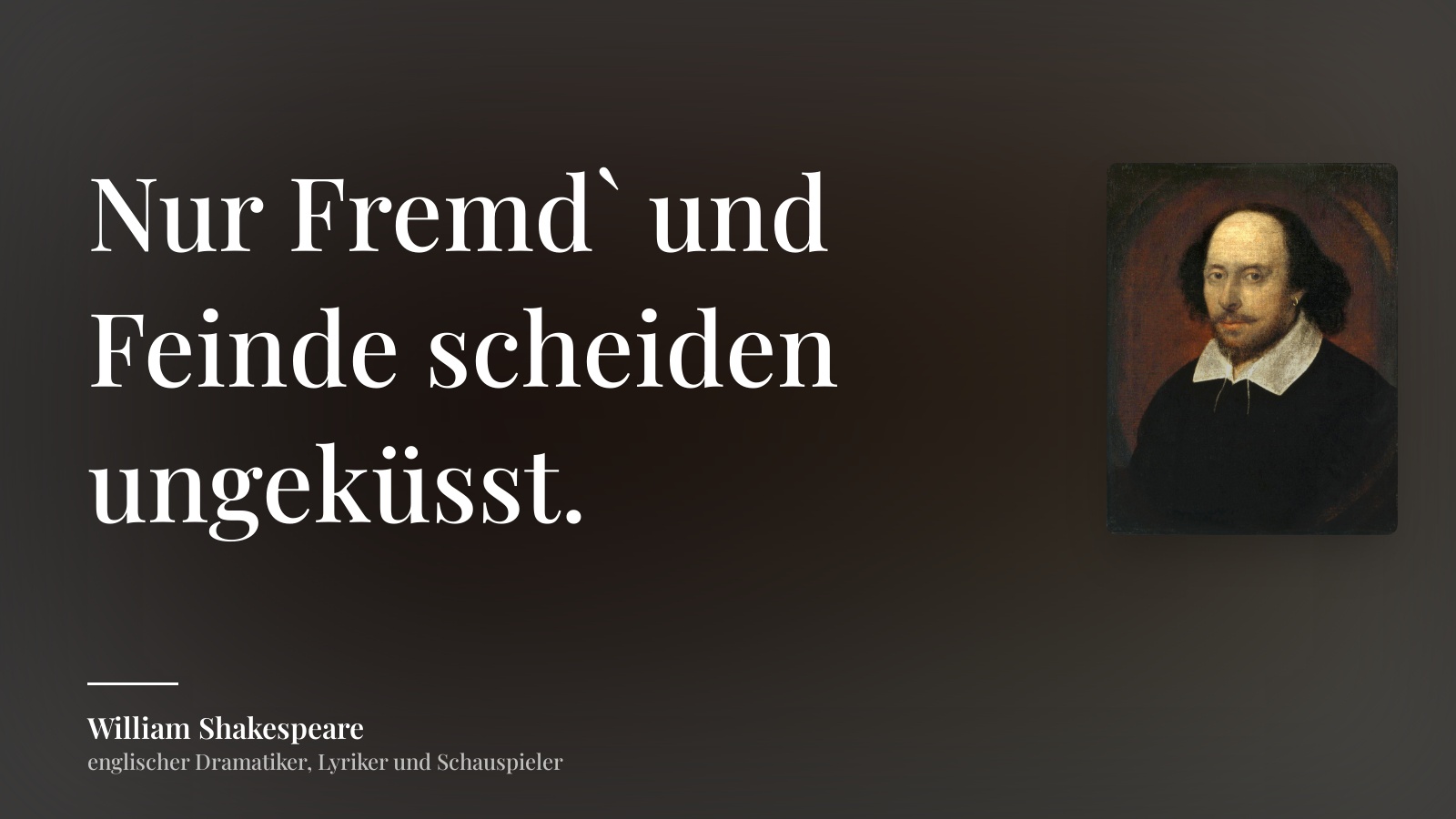 William Shakespeare zitat: „Nur Fremd` und Feinde scheiden ungeküsst.“