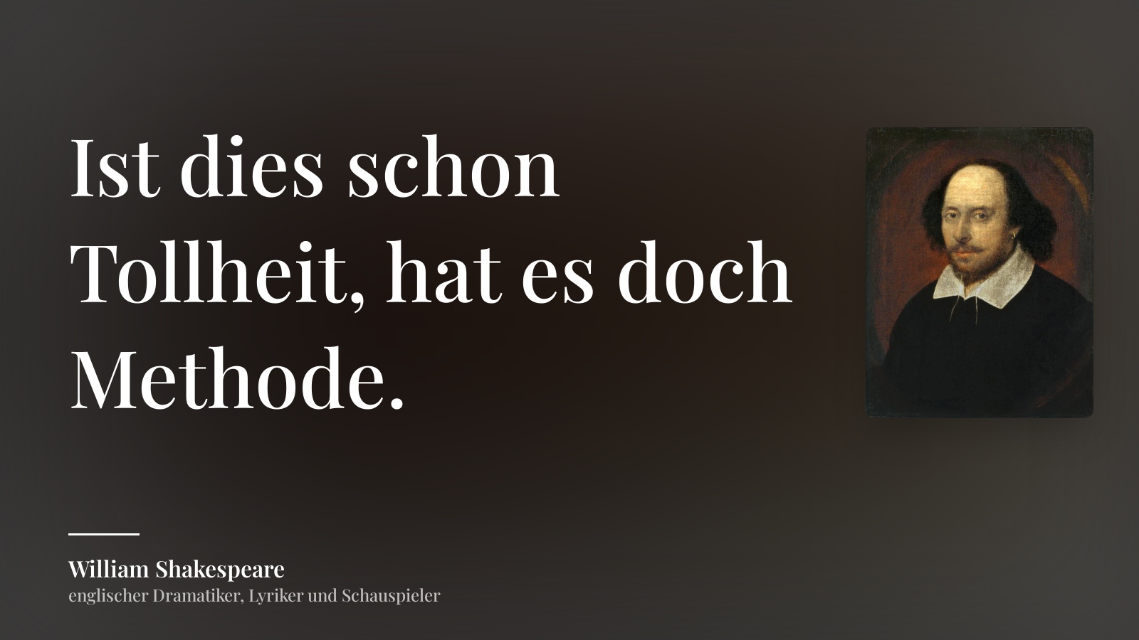 William Shakespeare zitat: „Ist dies schon Tollheit, hat es doch Methode.“