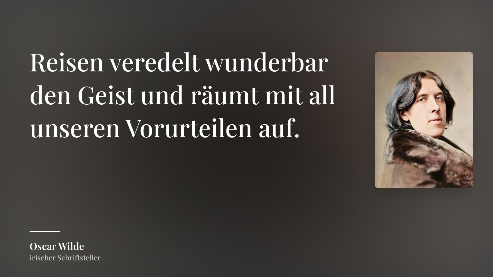 Oscar Wilde zitat: „Reisen veredelt wunderbar den Geist und räumt mit all unseren Vorurteilen auf.“