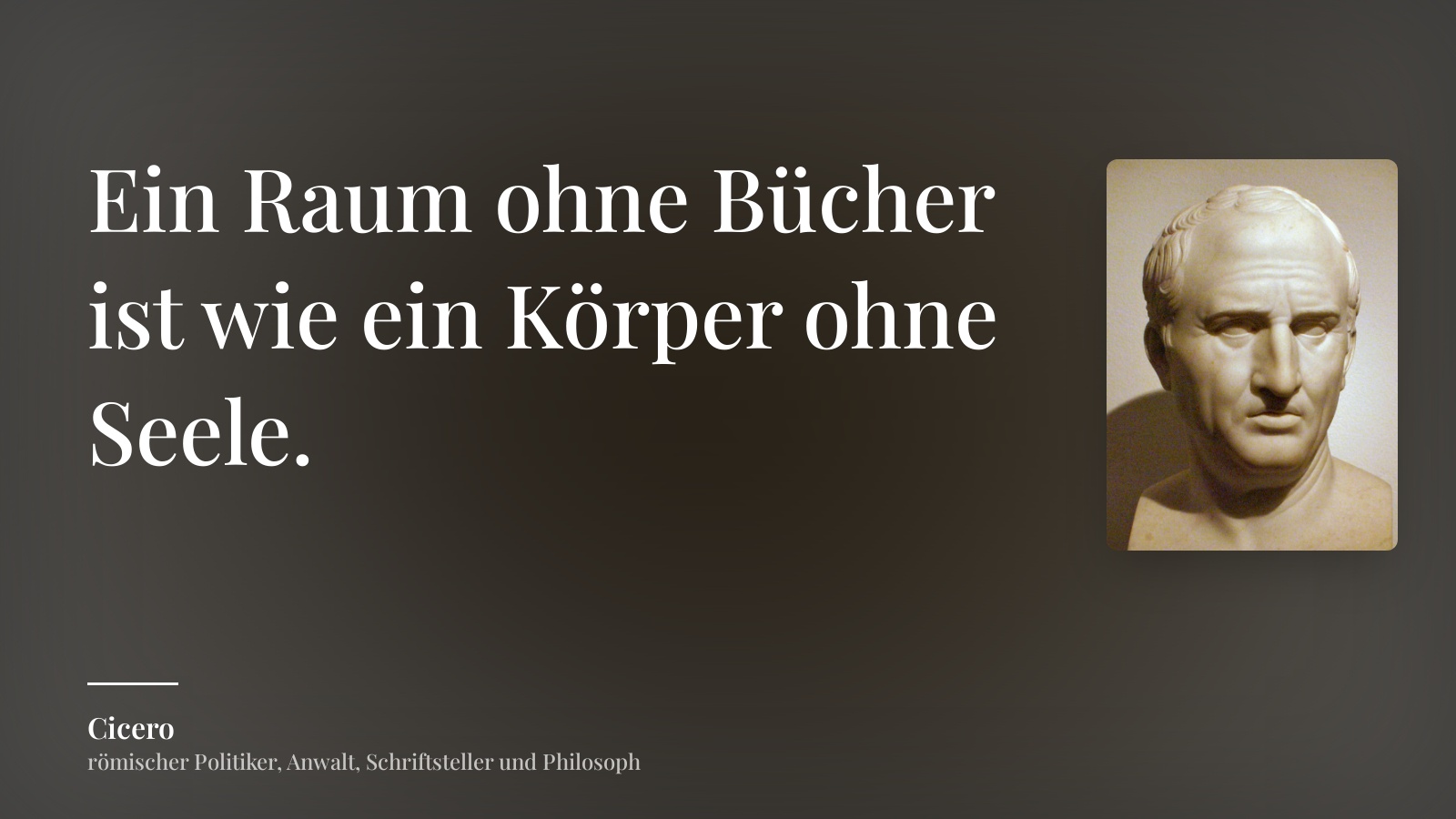 Cicero zitat: „Ein Raum ohne Bücher ist wie ein Körper ohne Seele.“
