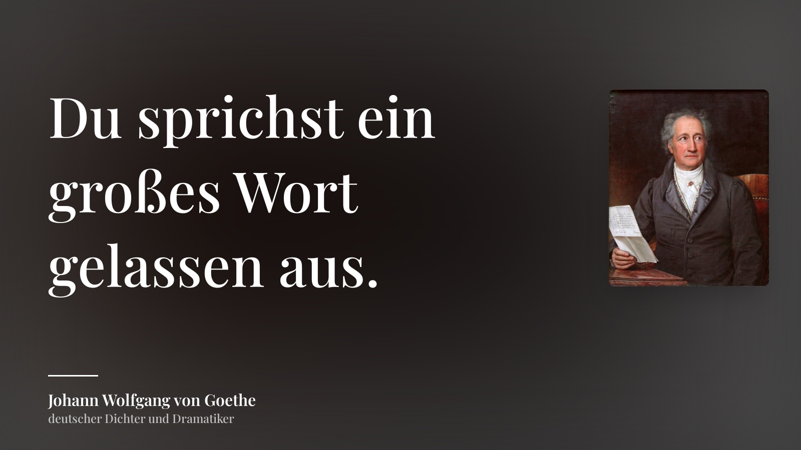 Johann Wolfgang von Goethe zitat: „Du sprichst ein großes Wort gelassen aus.“