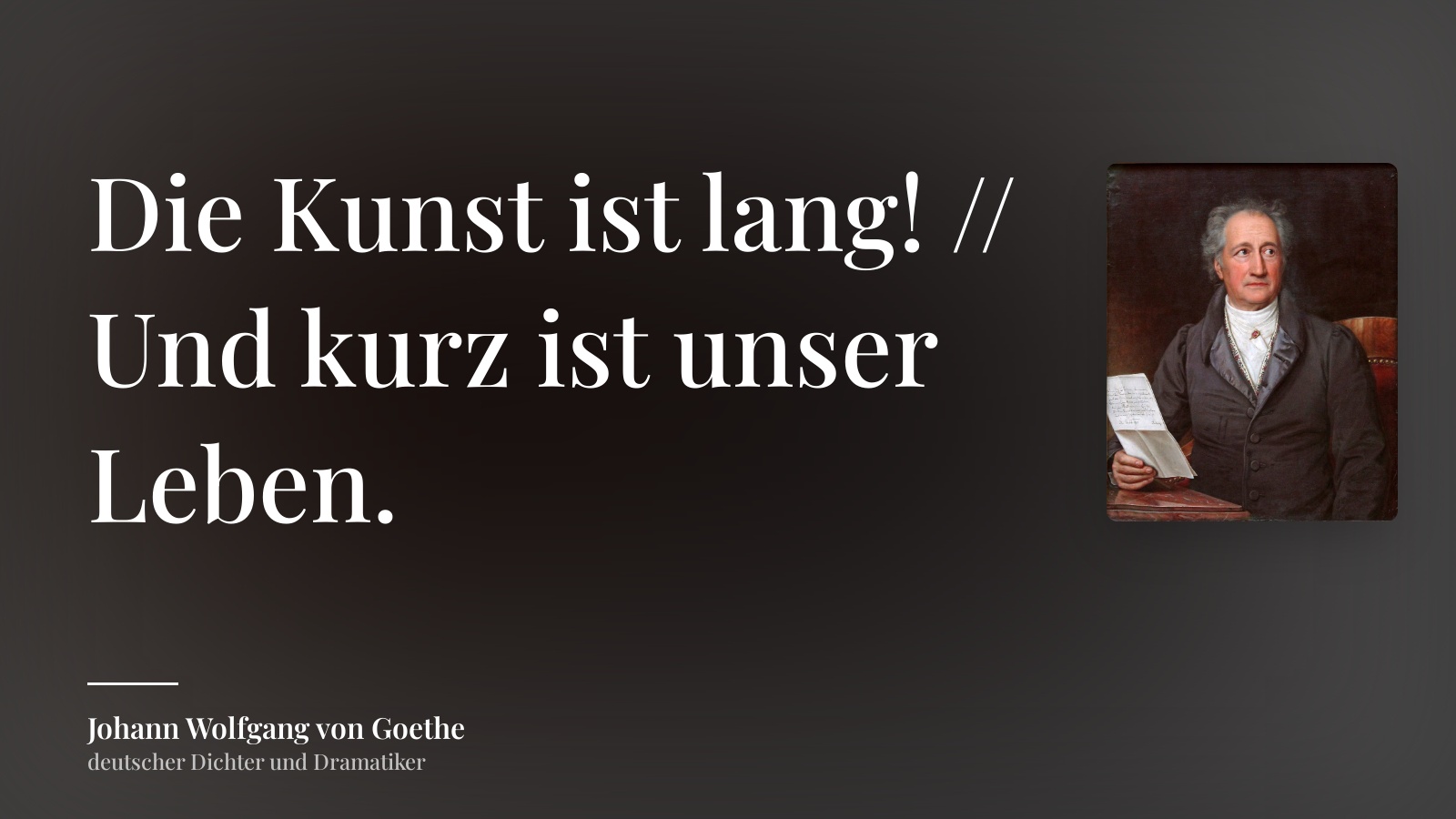 Johann Wolfgang von Goethe zitat: „Die Kunst ist lang! // Und kurz ist unser Leben.“