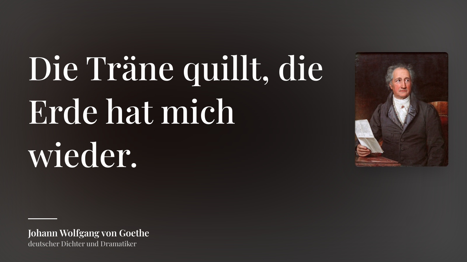 Johann Wolfgang von Goethe zitat: „Die Träne quillt, die Erde hat mich wieder.“