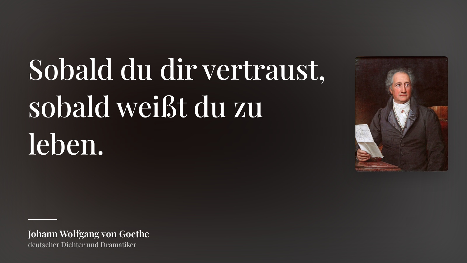 Johann Wolfgang von Goethe zitat: „Sobald du dir vertraust, sobald weißt du zu leben.“