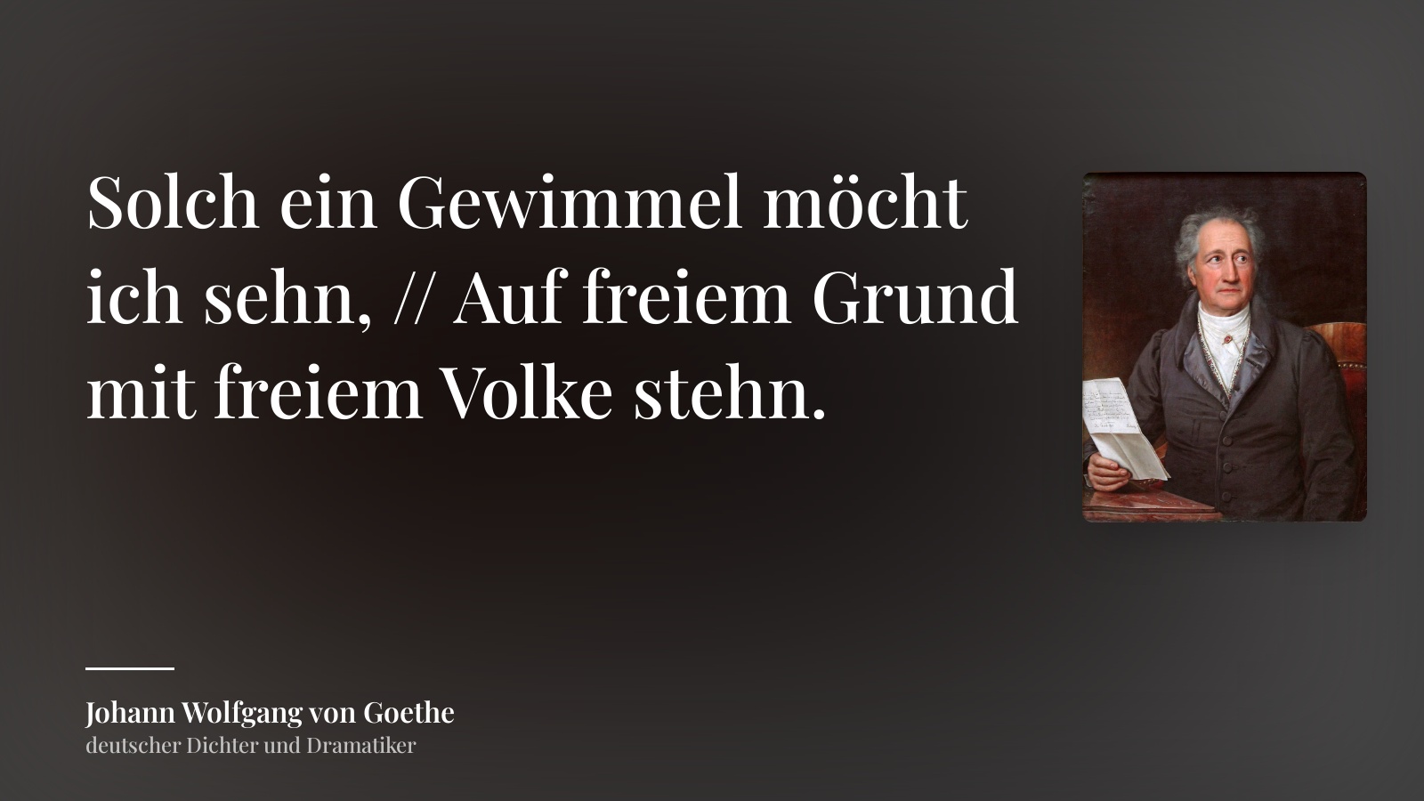 Johann Wolfgang von Goethe zitat: „Solch ein Gewimmel möcht ich sehn, // Auf freiem Grund mit freiem Volke stehn.“