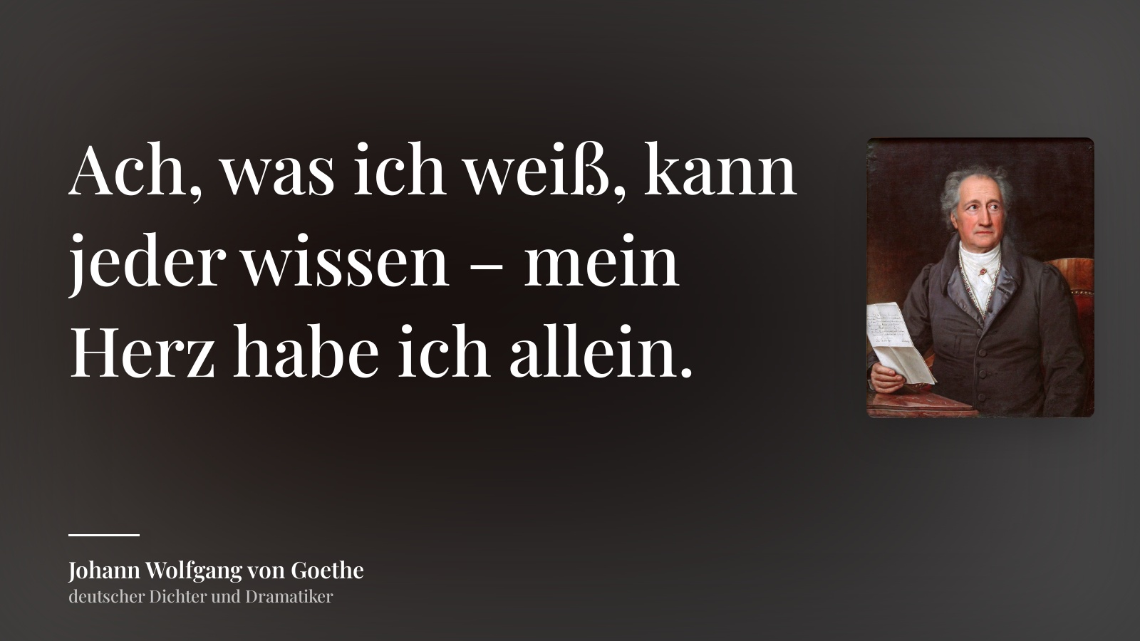 Johann Wolfgang von Goethe zitat: „Ach, was ich weiß, kann jeder wissen – mein Herz habe ich allein.“