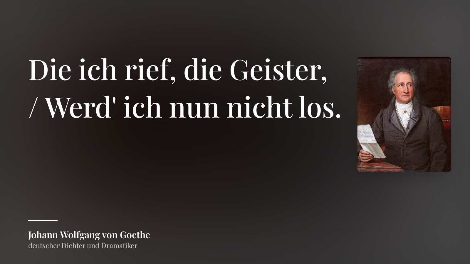 Johann Wolfgang von Goethe zitat: „Die ich rief, die Geister, / Werd' ich nun nicht los.“