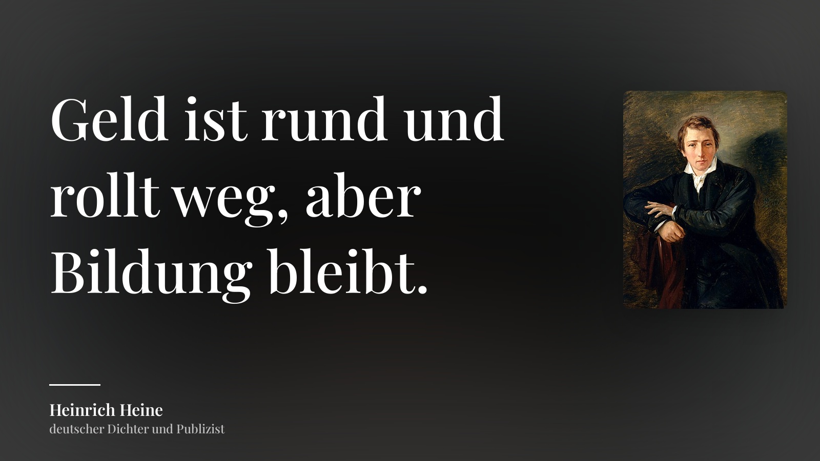 Heinrich Heine zitat: „Geld ist rund und rollt weg, aber Bildung bleibt.“