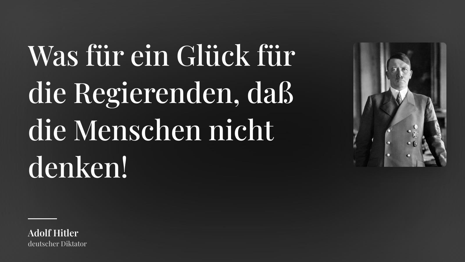 Adolf Hitler zitat: „Was für ein Glück für die Regierenden, daß die Menschen nicht denken!“