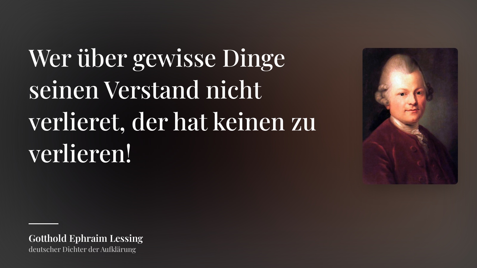 Gotthold Ephraim Lessing zitat: „Wer über gewisse Dinge seinen Verstand nicht verlieret, der hat keinen zu verlieren!“
