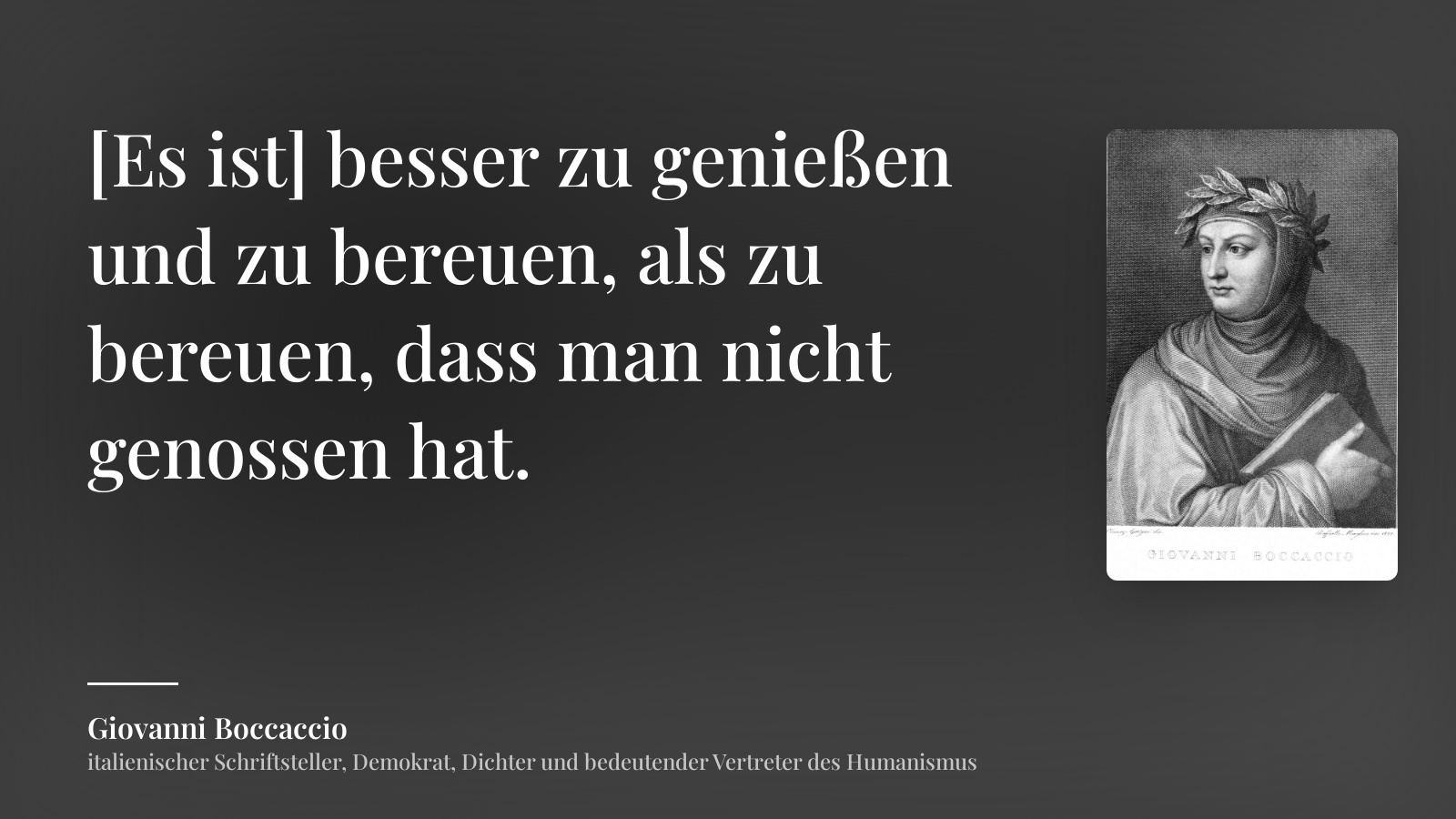 Giovanni Boccaccio zitat: „[Es ist] besser zu genießen und zu bereuen, als zu bereuen, dass man nicht genossen hat.“