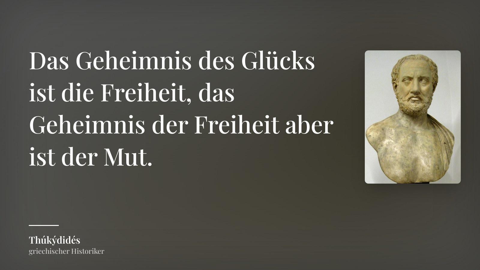 Thúkýdidés zitat: „Das Geheimnis des Glücks ist die Freiheit, das Geheimnis der Freiheit aber ist der Mut.“