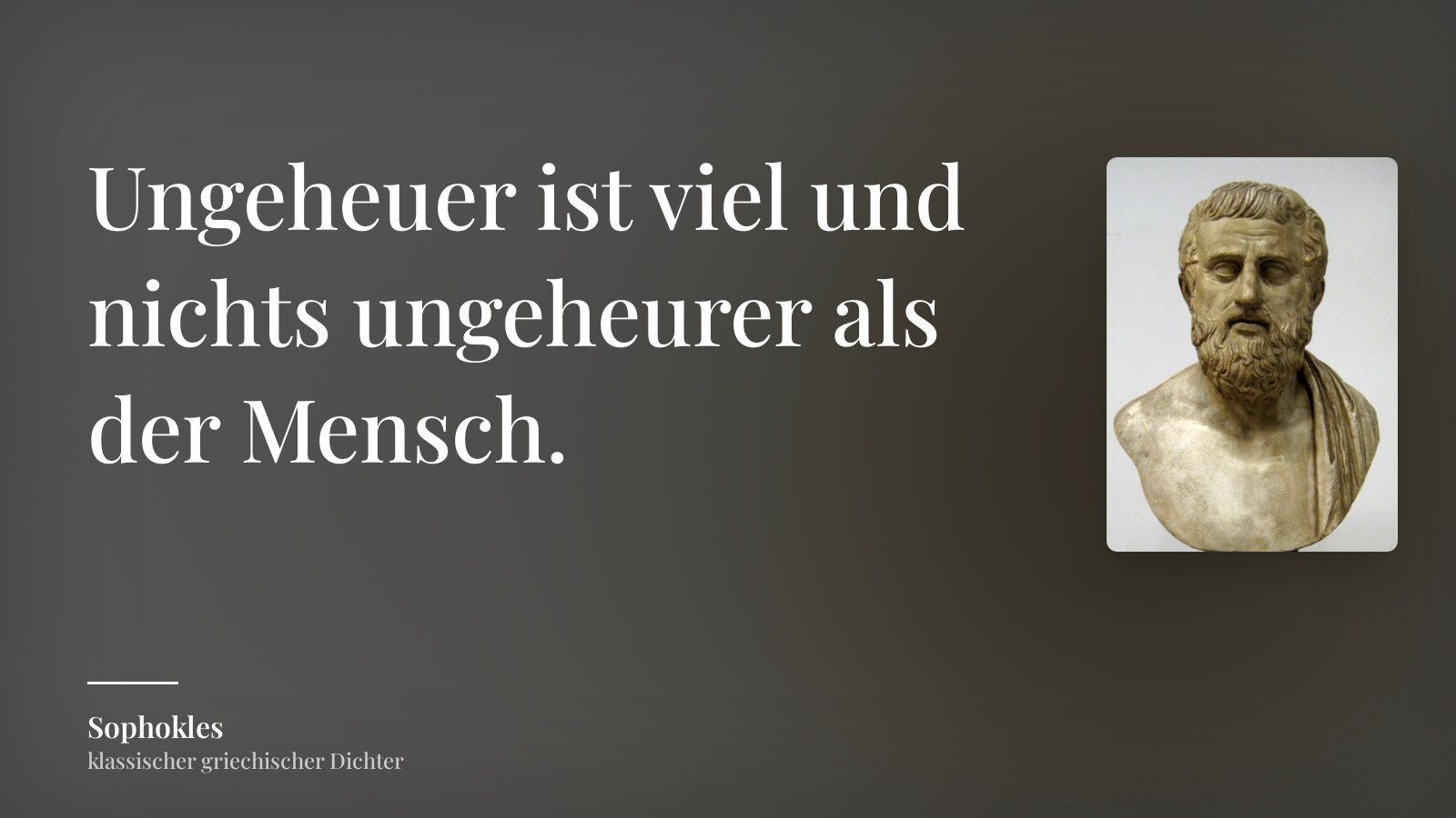 Sophokles zitat: „Ungeheuer ist viel und nichts ungeheurer als der Mensch.“