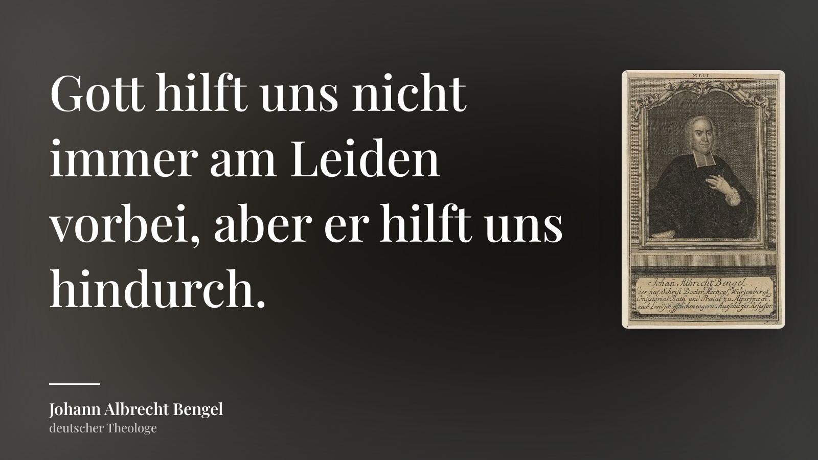 Johann Albrecht Bengel zitat: „Gott hilft uns nicht immer am Leiden vorbei, aber er hilft uns hindurch.“