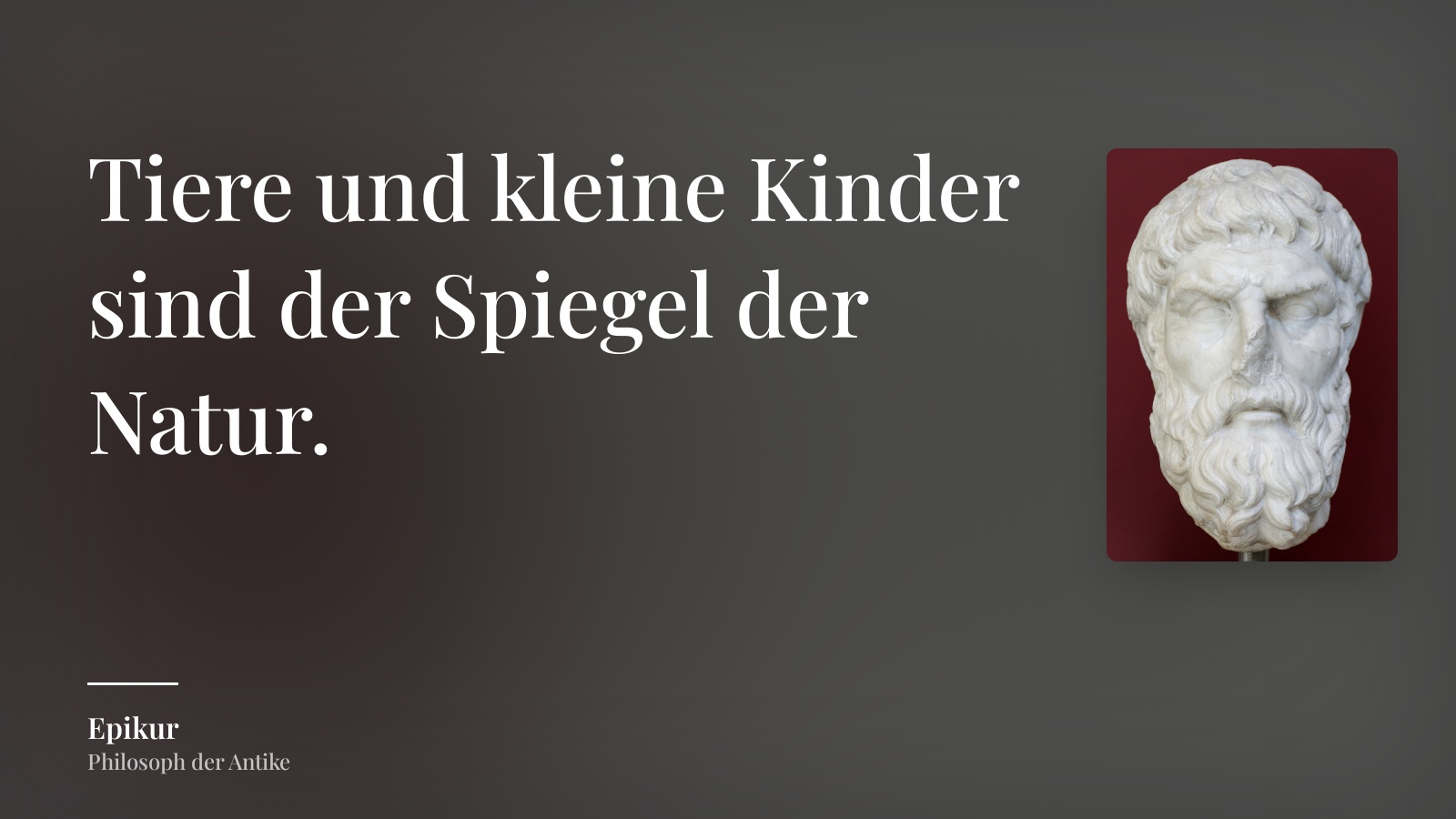 Epikur zitat: „Tiere und kleine Kinder sind der Spiegel der Natur.“