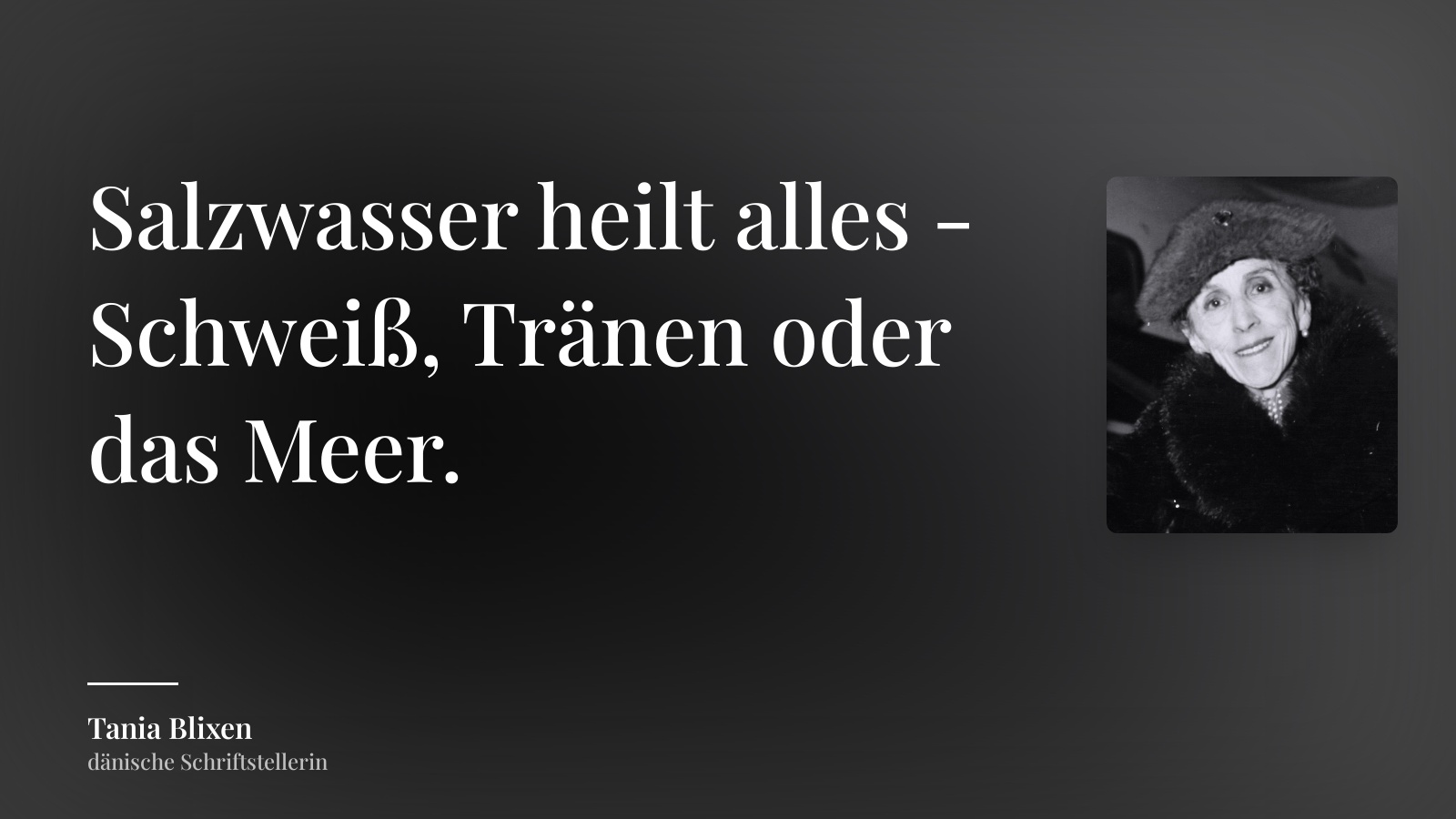 Tania Blixen zitat: „Salzwasser heilt alles - Schweiß, Tränen oder das Meer.“