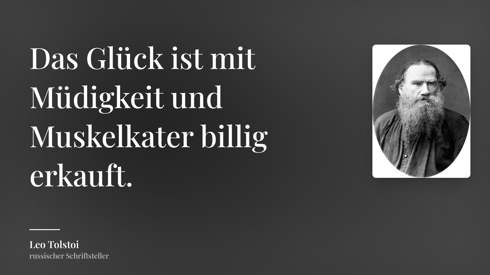 Leo Tolstoi zitat: „Das Glück ist mit Müdigkeit und Muskelkater billig erkauft.“