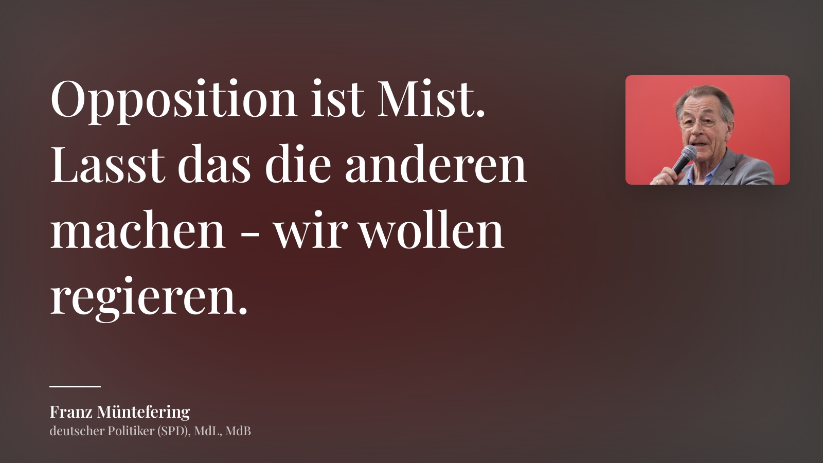 Franz Müntefering zitat: „Opposition ist Mist. Lasst das die anderen machen - wir wollen regieren.“