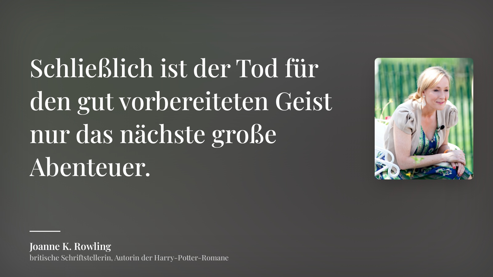 Joanne K. Rowling zitat: „Schließlich ist der Tod für den gut vorbereiteten Geist nur das nächste große Abenteuer.“