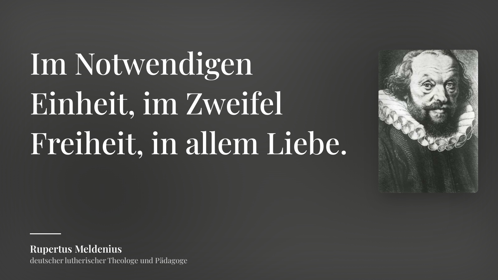 Rupertus Meldenius zitat: „Im Notwendigen Einheit, im Zweifel Freiheit, in allem Liebe.“