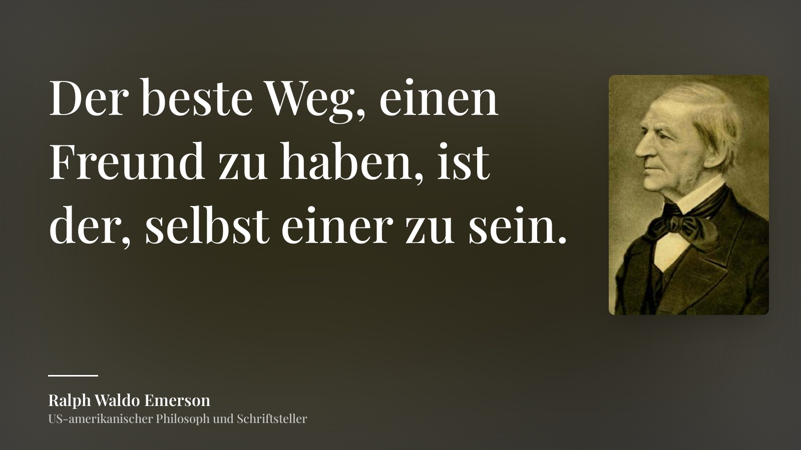 Ralph Waldo Emerson zitat: „Der beste Weg, einen Freund zu haben, ist der, selbst einer zu sein.“
