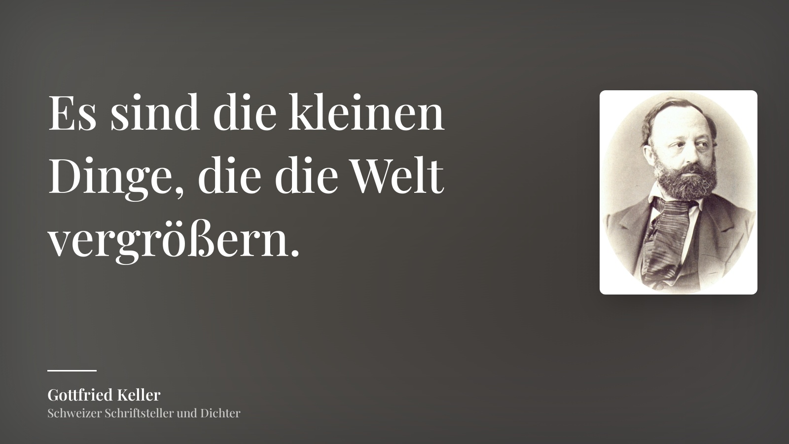 Gottfried Keller zitat: „Es sind die kleinen Dinge, die die Welt vergrößern.“