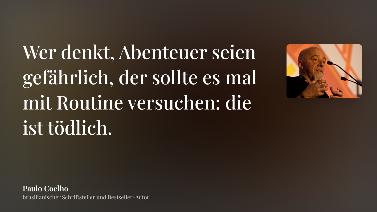 Paulo Coelho zitat: „Wer denkt, Abenteuer seien gefährlich, der sollte es mal mit Routine versuchen: die ist tödlich.“