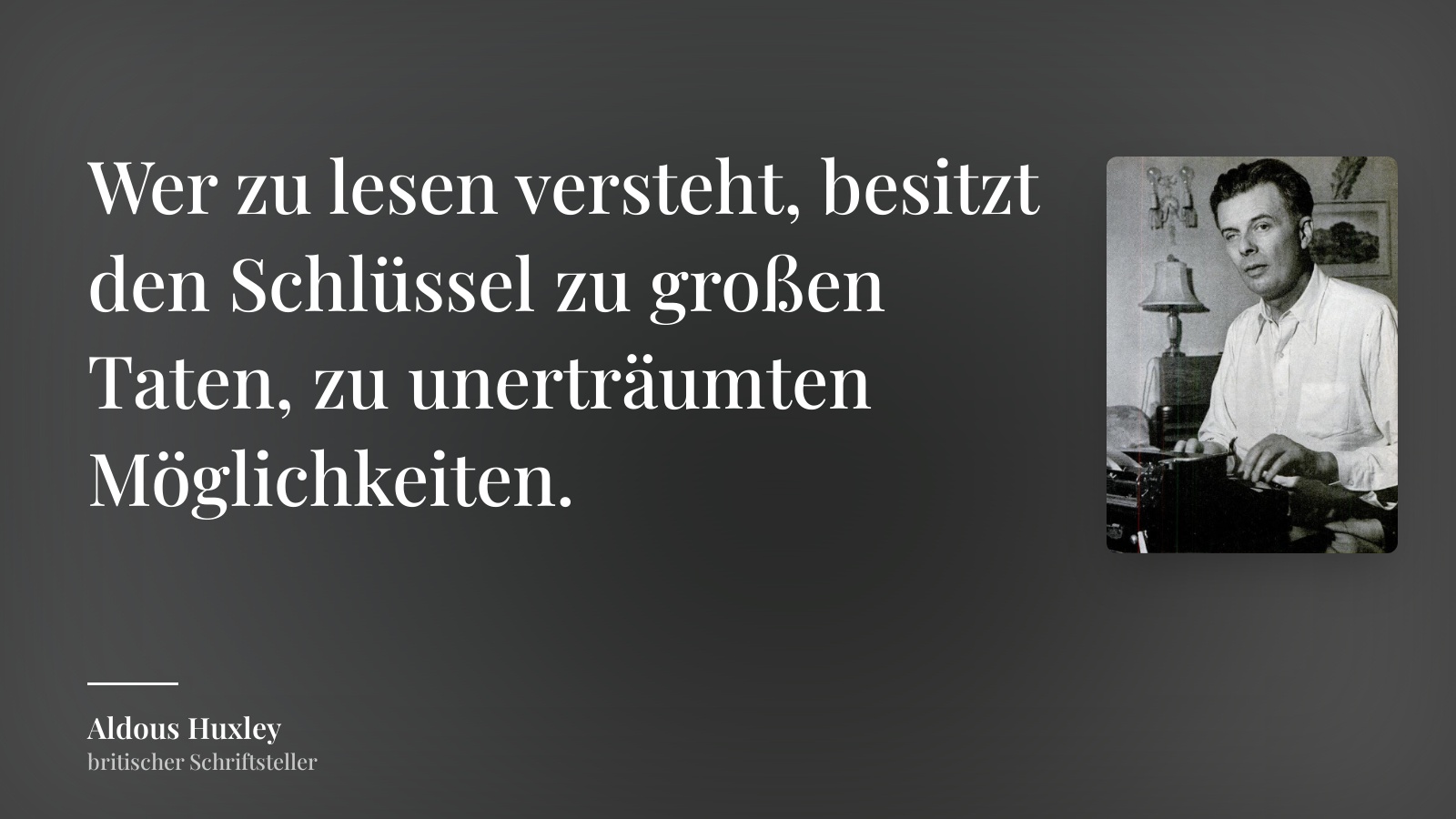 Aldous Huxley zitat: „Wer zu lesen versteht, besitzt den Schlüssel zu großen Taten, zu unerträumten Möglichkeiten.“