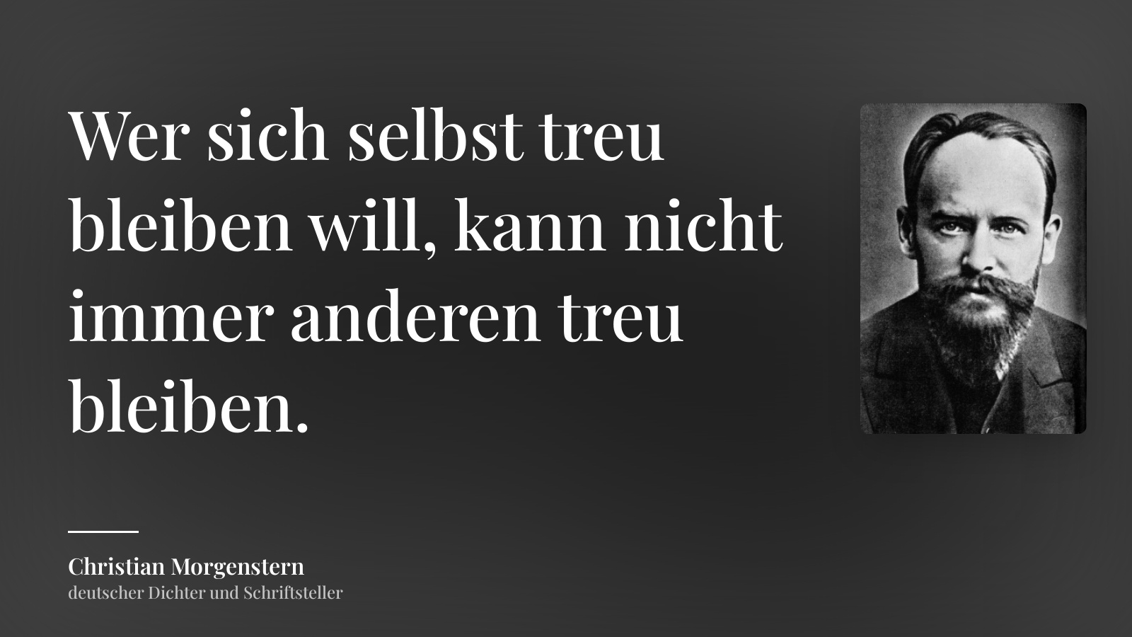 Christian Morgenstern zitat: „Wer sich selbst treu bleiben will, kann nicht immer anderen treu bleiben.“