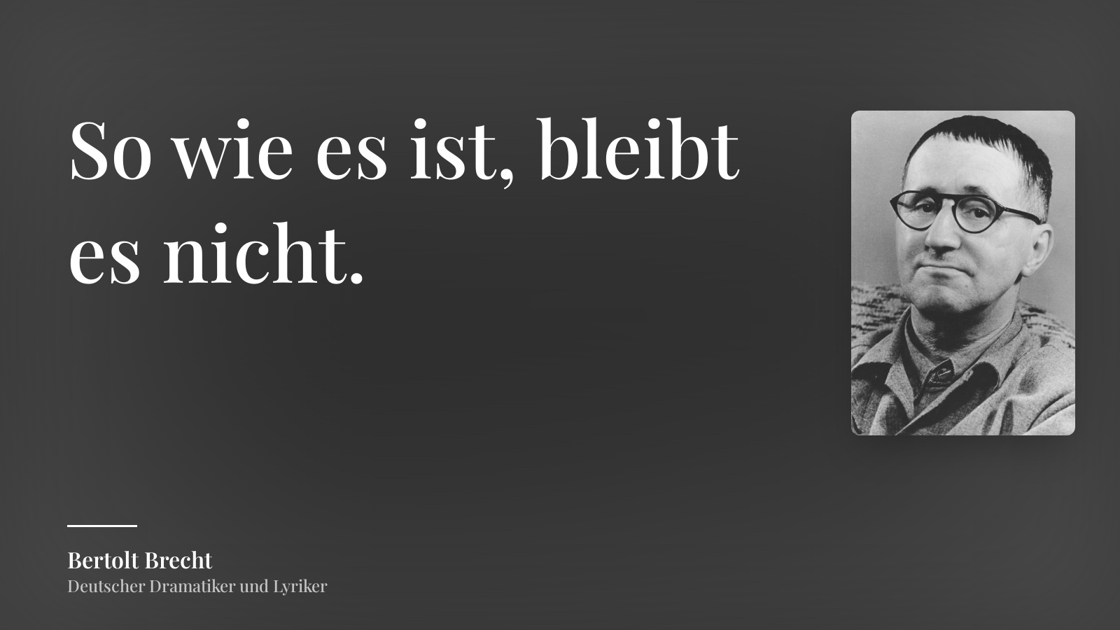 Bertolt Brecht zitat: „So wie es ist, bleibt es nicht.“