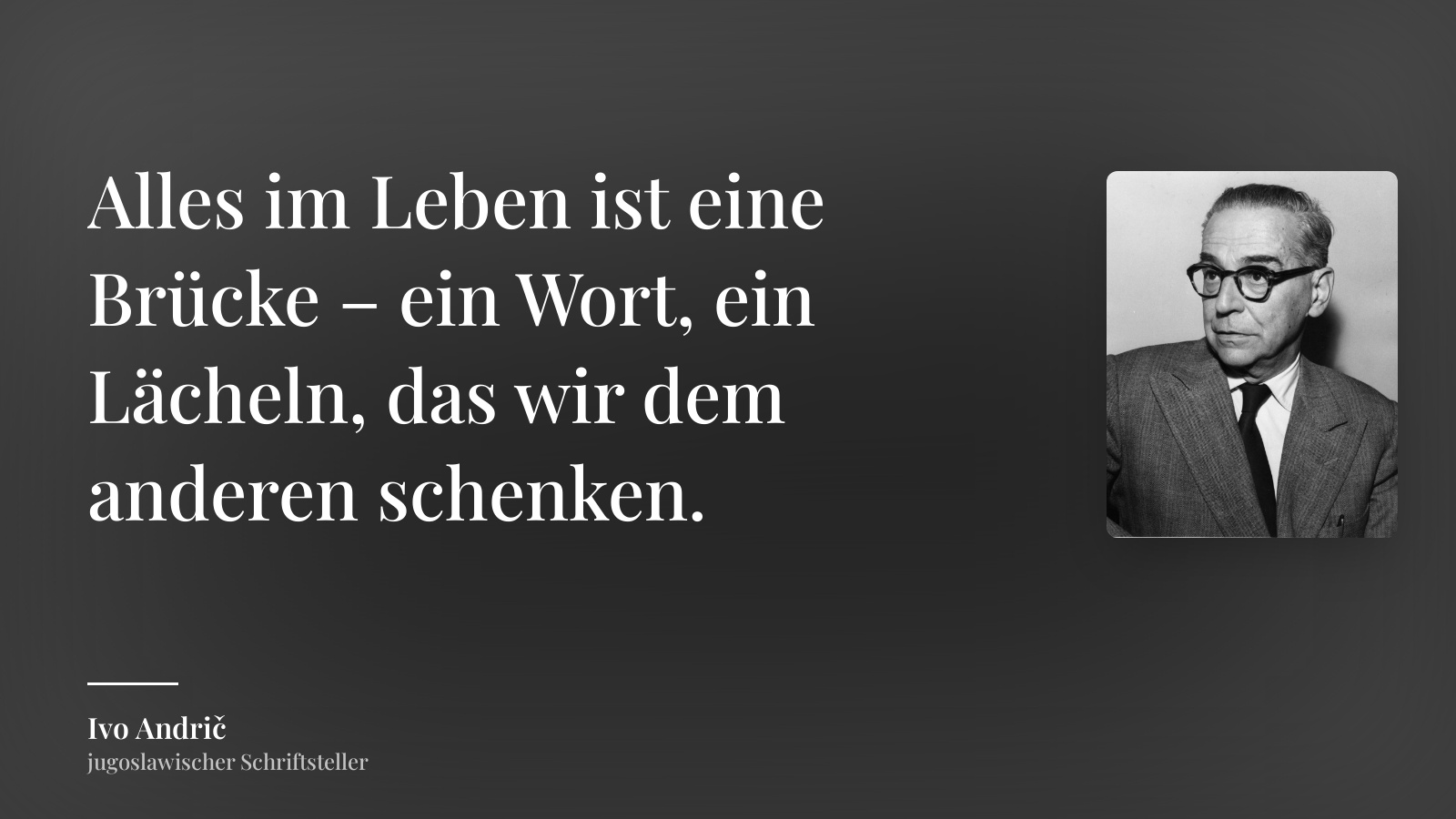 Ivo Andrič zitat: „Alles im Leben ist eine Brücke – ein Wort, ein Lächeln, das wir dem anderen schenken.“
