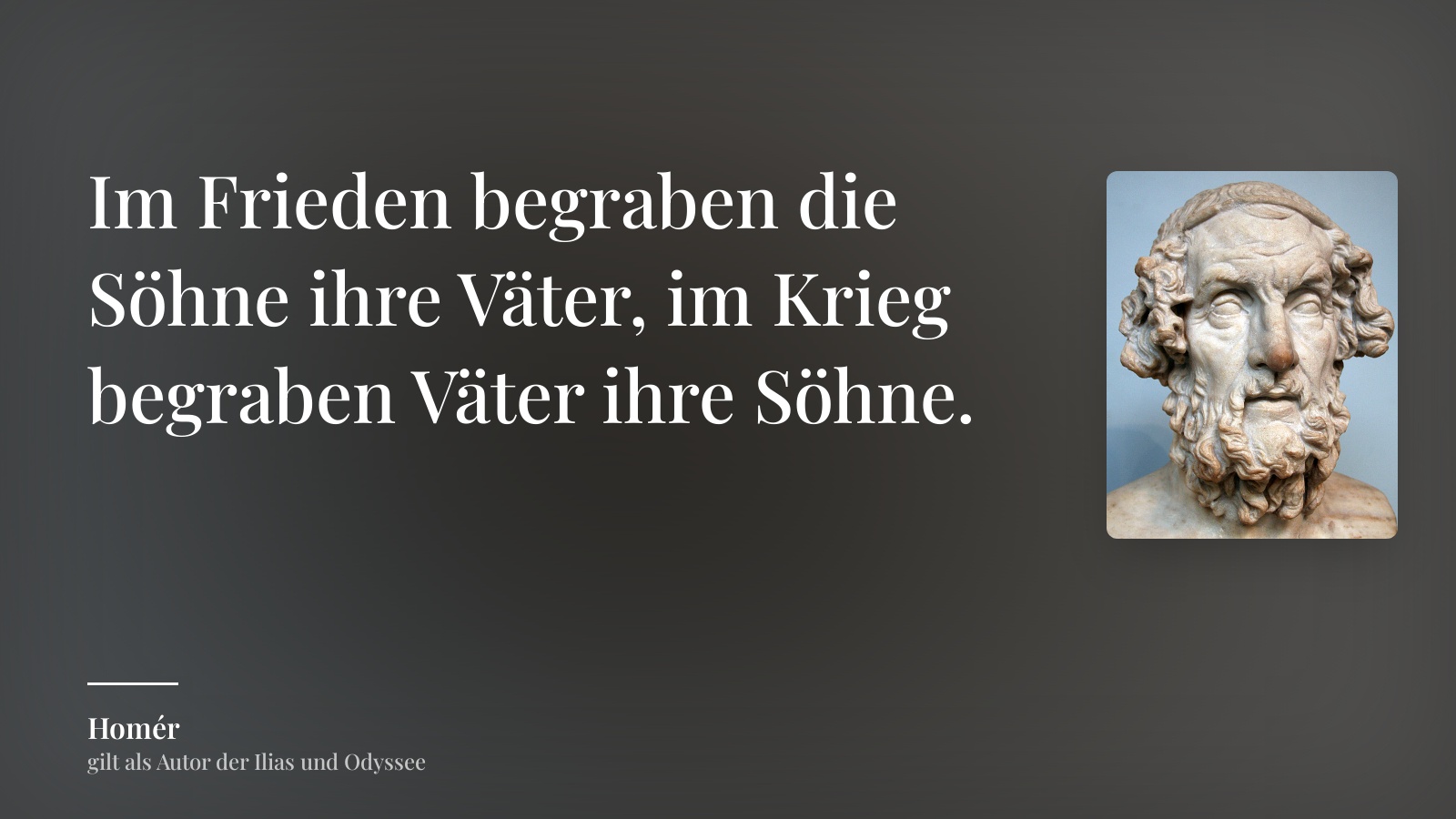 Homér zitat: „Im Frieden begraben die Söhne ihre Väter, im Krieg begraben Väter ihre Söhne.“