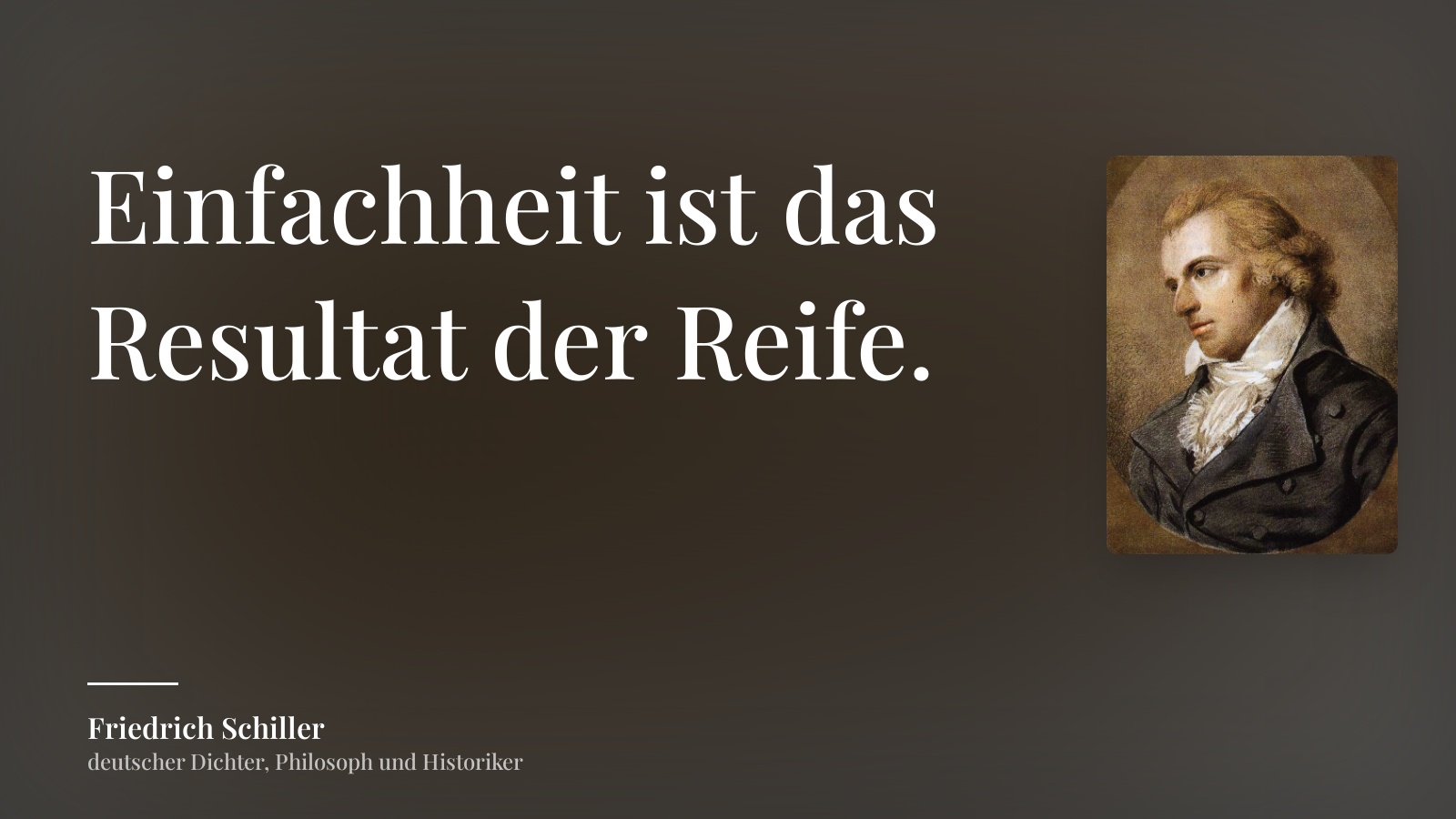 Friedrich Schiller zitat: „Einfachheit ist das Resultat der Reife.“