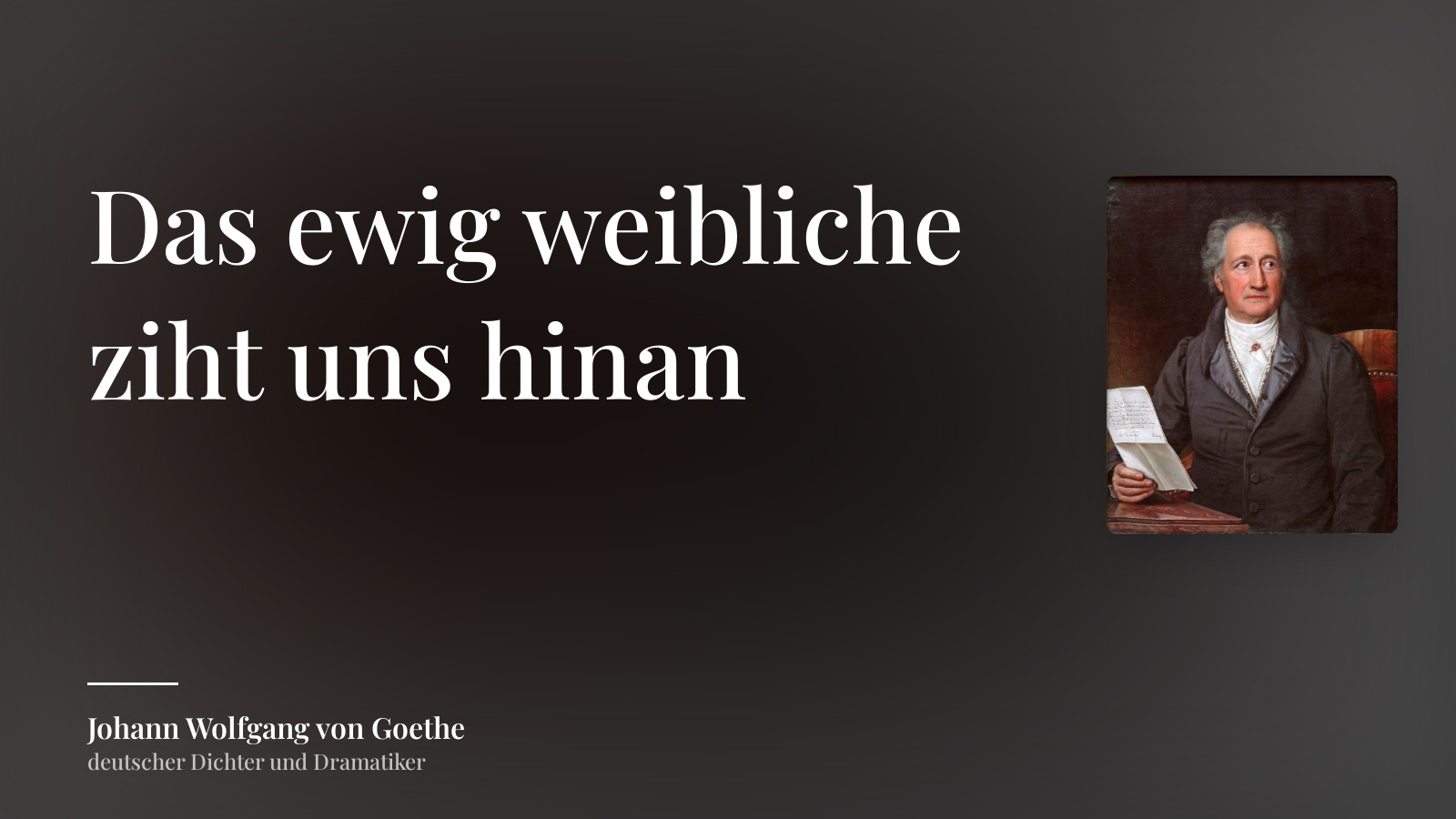 Johann Wolfgang von Goethe zitat: „Das ewig weibliche ziht uns hinan“
