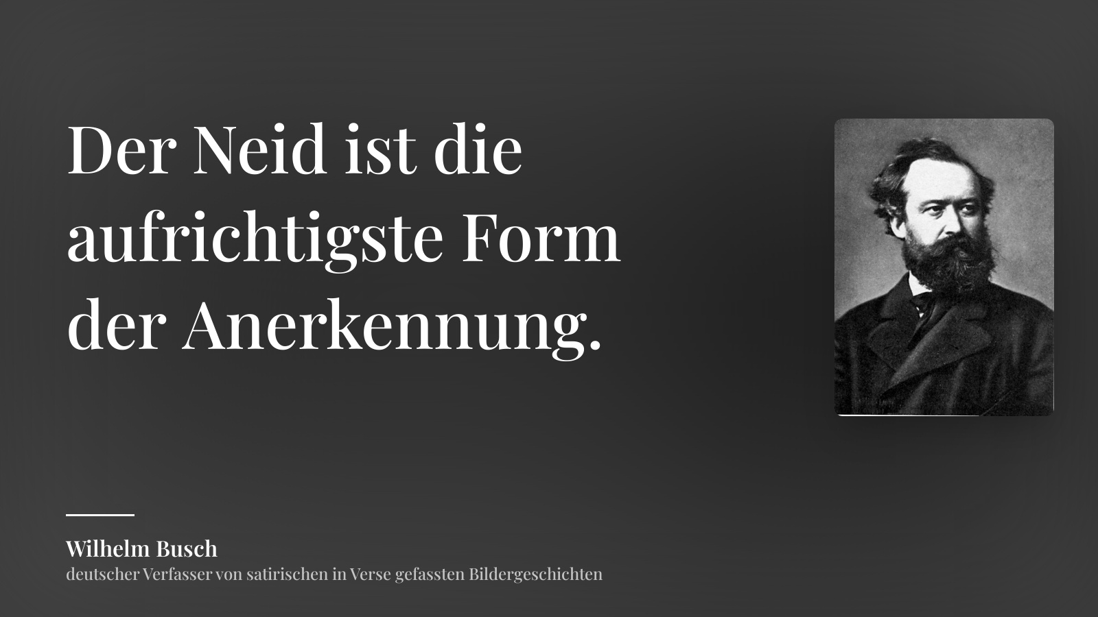 Wilhelm Busch zitat: „Der Neid ist die aufrichtigste Form der Anerkennung.“