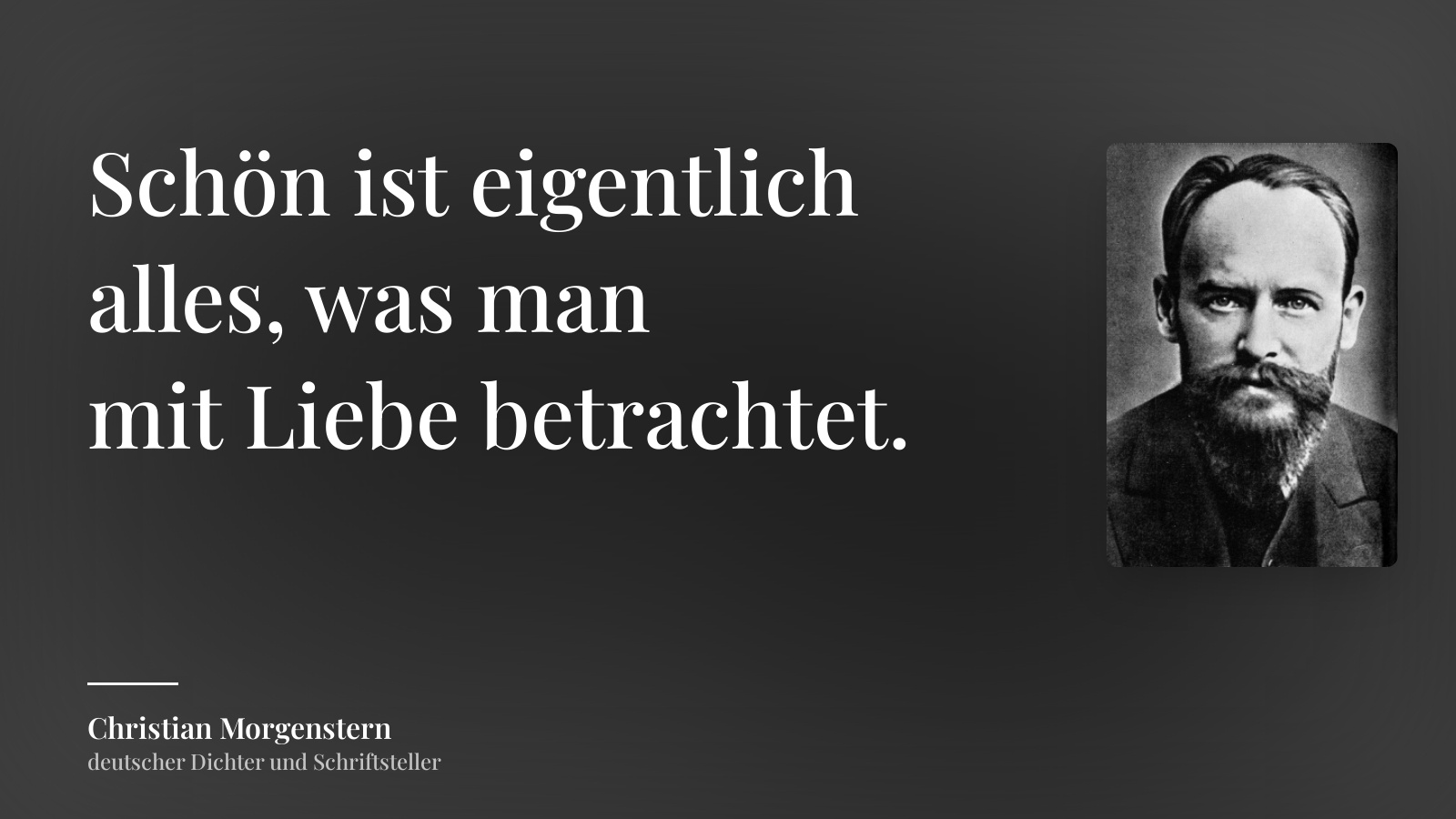 Christian Morgenstern zitat: „Schön ist eigentlich alles, was man mit Liebe betrachtet. “
