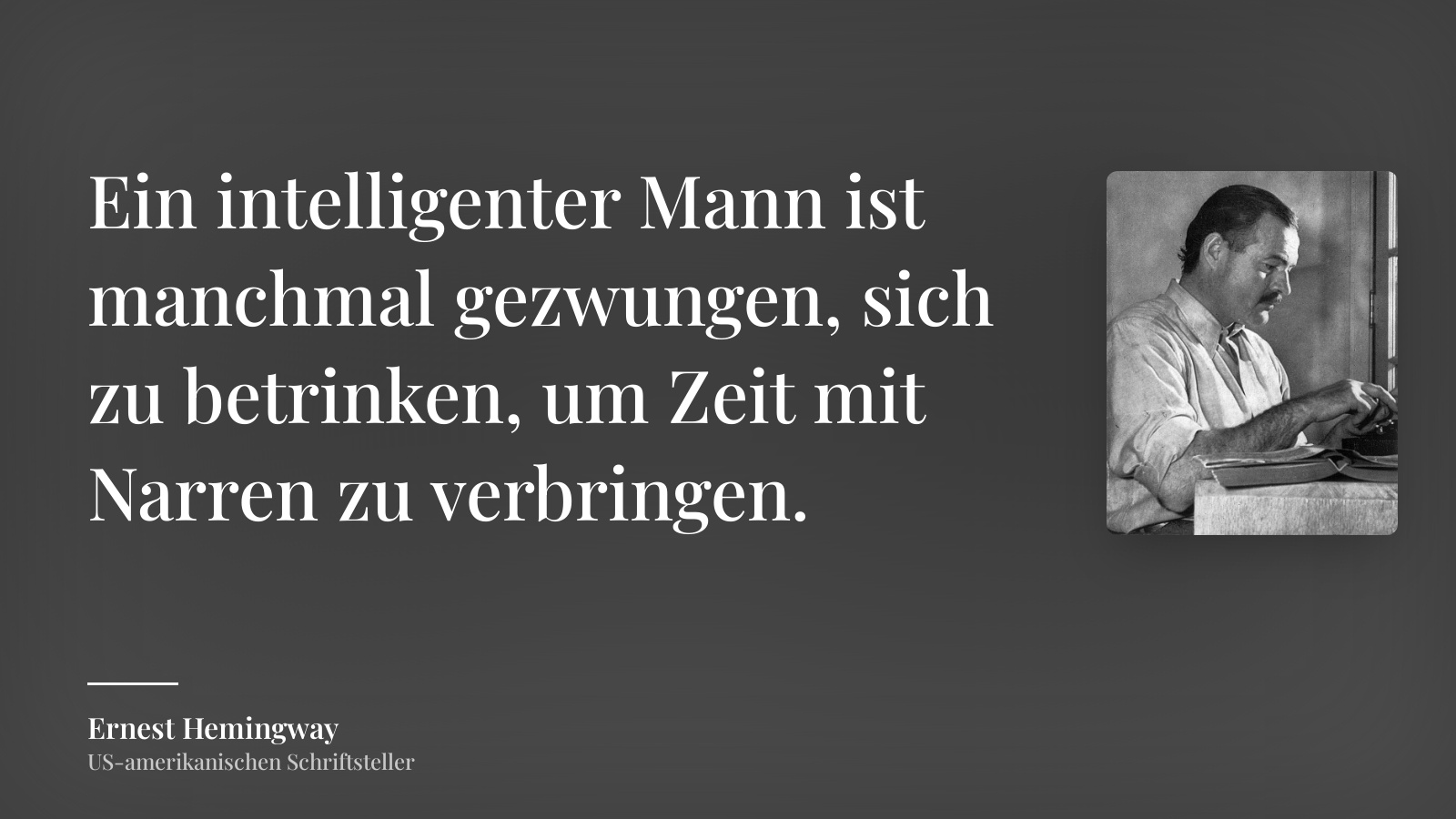 Ernest Hemingway zitat: „Ein intelligenter Mann ist manchmal gezwungen, sich zu betrinken, um Zeit mit Narren zu verbringen.“