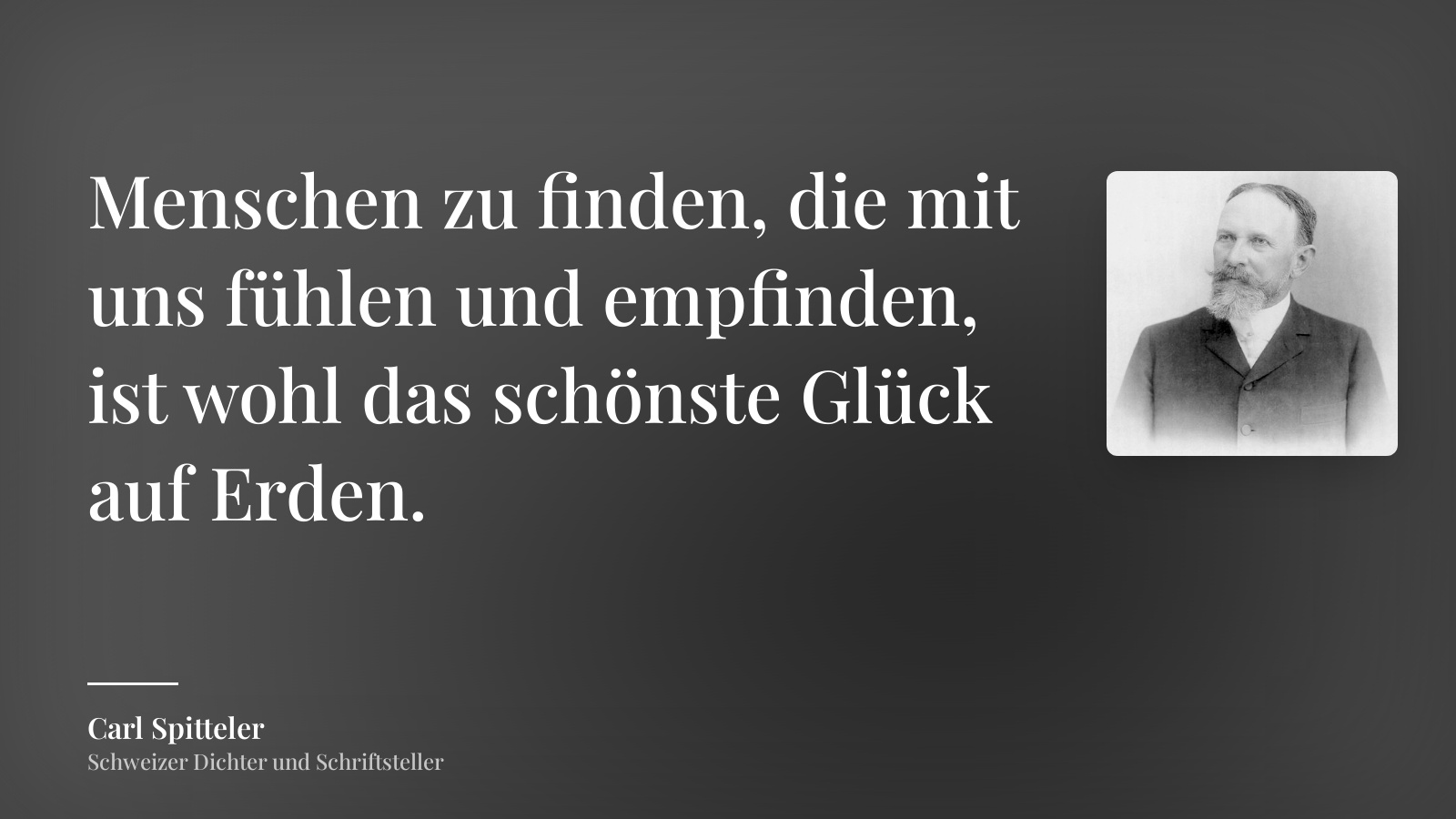 Carl Spitteler zitat: „Menschen zu finden, die mit uns fühlen und empfinden, ist wohl das schönste Glück auf Erden.“